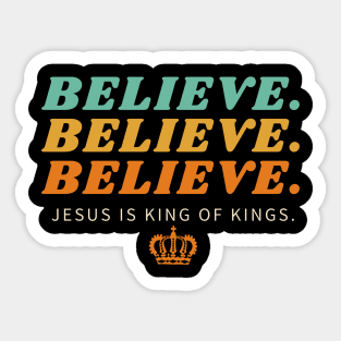 Believe Believe Believe Jesus is King of Kings | Christian Sticker